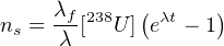 ns = λf[238U ](eλt - 1)
     λ
