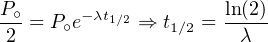 P∘-= P∘e-λt1∕2 ⇒ t1∕2 = ln(2)-
 2                     λ
