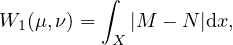           ∫
W  (μ,ν) =   |M  - N|dx,
  1        X
