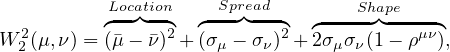           Location     Spread        Shape
          ◜-◞◟--◝  ◜--◞◟---◝  ◜----◞◟-----◝
W 22(μ,ν) = (�μ- �ν)2+ (σμ - σν)2+ 2σμσν(1- ρμν),
