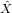 ˆ
X
