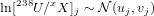   238  x
ln[  U∕ X ]j ~ N (uj,vj)
