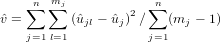     ∑n m∑j         2  ∑n
ˆv =       (ˆujl - ˆuj) ∕  (mj - 1)
    j=1l=1           j=1
