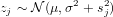           2   2
zj ~ N (μ,σ + sj)
