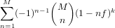 ∑M        (M )
   (- 1)n-1    (1 - nf)k
n=1         n
