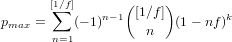       [1∕∑f]   n- 1( [1∕f])       k
pmax =    (- 1)     n   (1- nf )
      n=1
