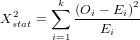        &sum;k (Oi &minus; Ei)2
X2stat =   ---E-----
       i=1      i
