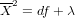 X2 = df + &lambda;
