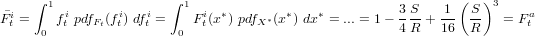      ∫ 1               ∫ 1                                     (  )3
Fit =    fit pdfFt(fit) dfit = Fti(x*) pdfX*(x*) dx* = ...= 1- 3 S-+-1 S-   = Fat
      0                 0                             4 R   16  R
