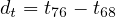 dt = t76 - t68
