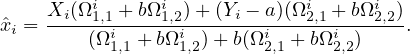     Xi-(Ωi1,1 +-bΩi1,2)-+(Yi --a)(Ωi2,1-+-bΩi2,2)
ˆxi =    (Ωi1,1 + bΩi1,2)+ b(Ωi2,1 + bΩi2,2)   .
