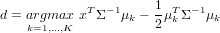             T  -1     1 T - 1
d = akr=g1m,.a..x,K x  Σ  μk - 2μkΣ   μk
