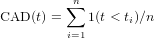          ∑n
CAD (t) =   1(t < ti)∕n
         i=1

