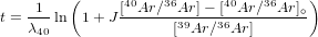        (                             )
   -1-         [40Ar∕36Ar]−-[40Ar∕36Ar]∘-
t = λ40 ln 1+ J       [39Ar ∕36Ar ]
