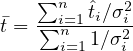     ∑ni=1 ˆti∕σ2i
t = ∑n---1∕σ2-
      i=1    i
