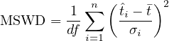           1 n∑  (ˆti - t)2
MSWD   = df     --σi-
            i=1
