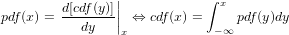                 |           ∫
pdf (x) = d[cdf(y)]|| ⇔ cdf(x ) =  x pdf(y)dy
           dy   |x            -∞
