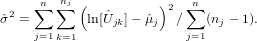     ∑n  n∑j (          )2 ∑n
ˆσ2 =        ln[ˆUjk]- ˆμj  ∕   (nj - 1).
    j=1k=1               j=1
